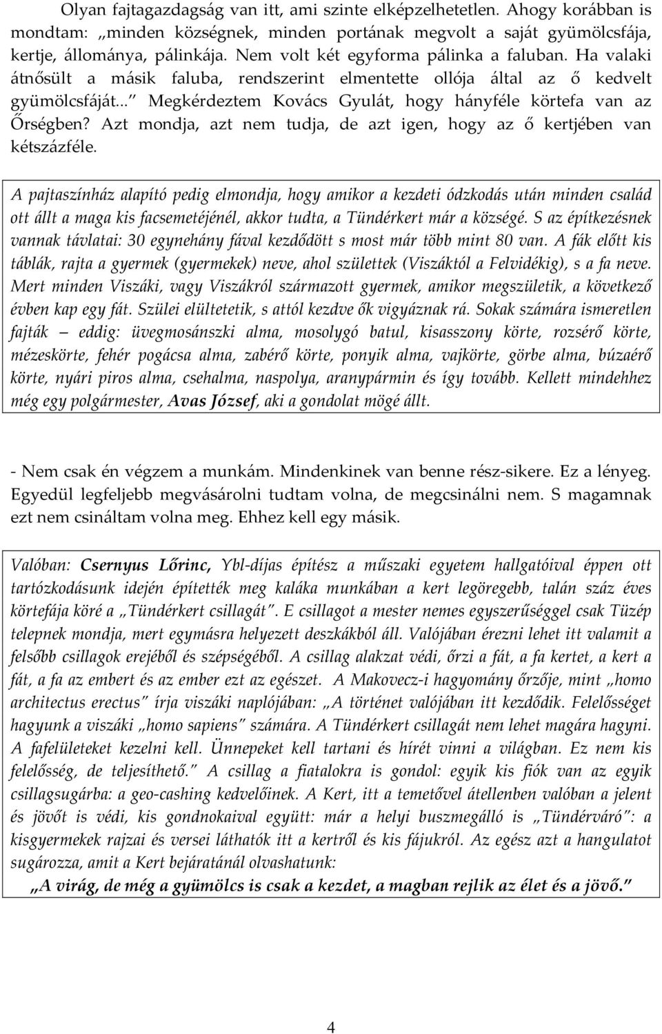 .. Megkérdeztem Kovács Gyulát, hogy hányféle körtefa van az Őrségben? Azt mondja, azt nem tudja, de azt igen, hogy az ő kertjében van kétszázféle.