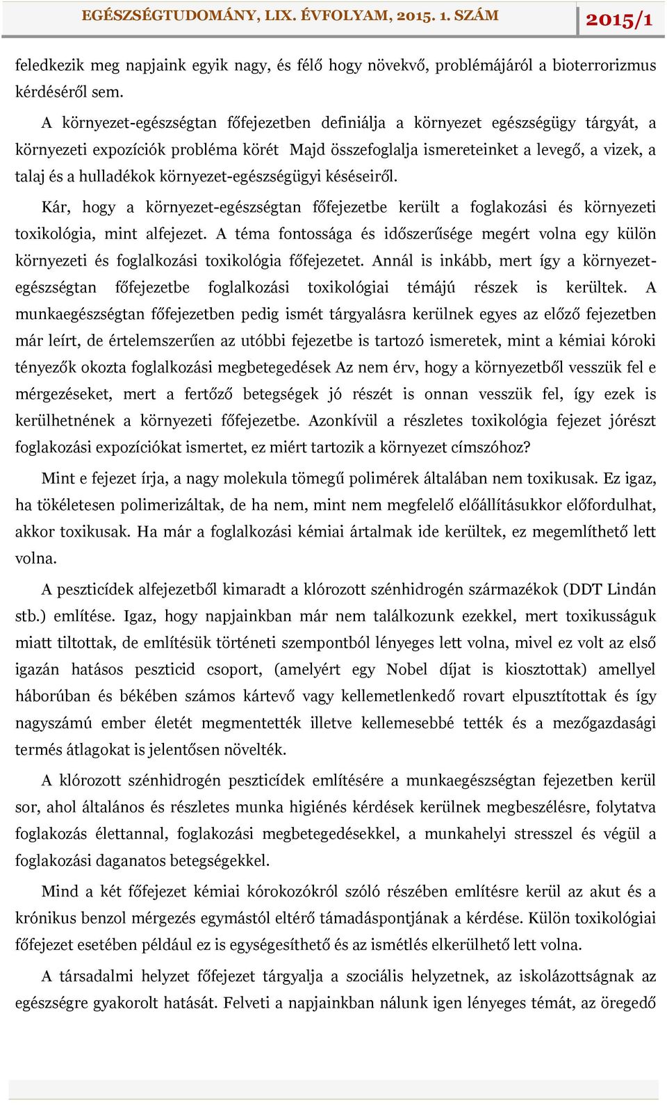 környezet-egészségügyi késéseiről. Kár, hogy a környezet-egészségtan főfejezetbe került a foglakozási és környezeti toxikológia, mint alfejezet.