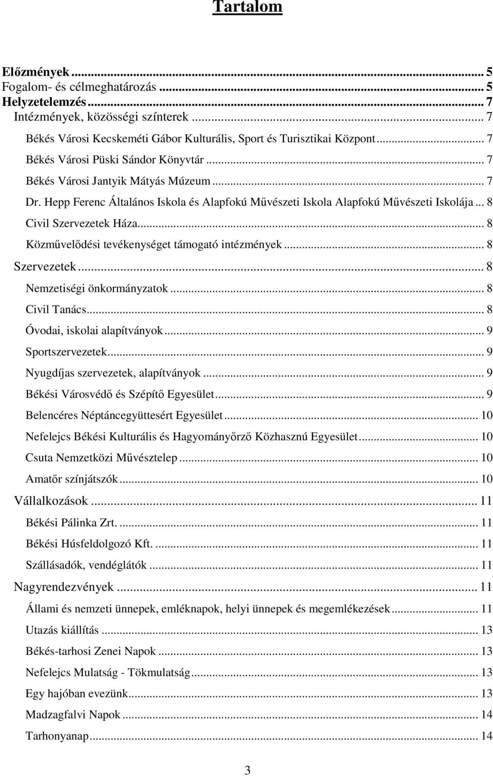 .. 8 Civil Szervezetek Háza... 8 Közművelődési tevékenységet támogató intézmények... 8 Szervezetek... 8 Nemzetiségi önkormányzatok... 8 Civil Tanács... 8 Óvodai, iskolai alapítványok.