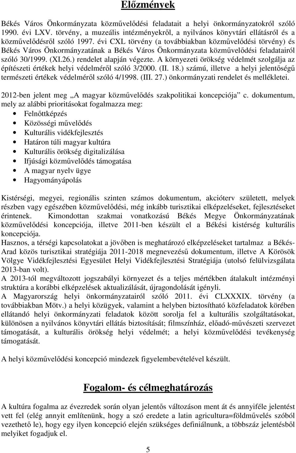 évi CXL törvény (a továbbiakban közművelődési törvény) és Békés Város Önkormányzatának a Békés Város Önkormányzata közművelődési feladatairól szóló 30/1999. (XI.26.) rendelet alapján végezte.