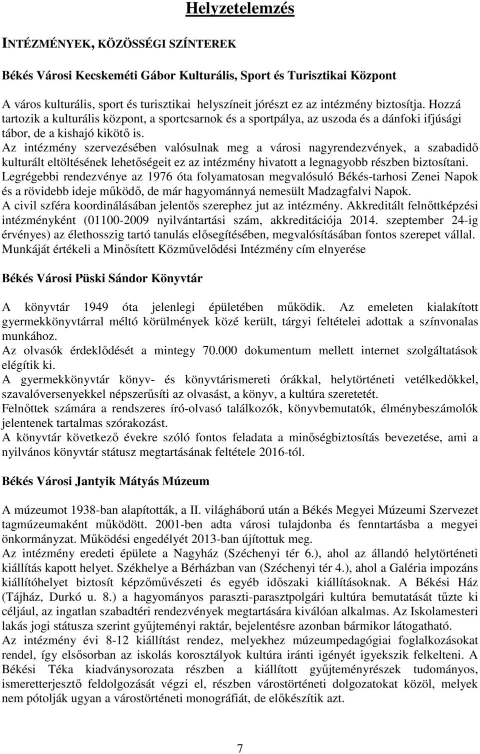 Az intézmény szervezésében valósulnak meg a városi nagyrendezvények, a szabadidő kulturált eltöltésének lehetőségeit ez az intézmény hivatott a legnagyobb részben biztosítani.