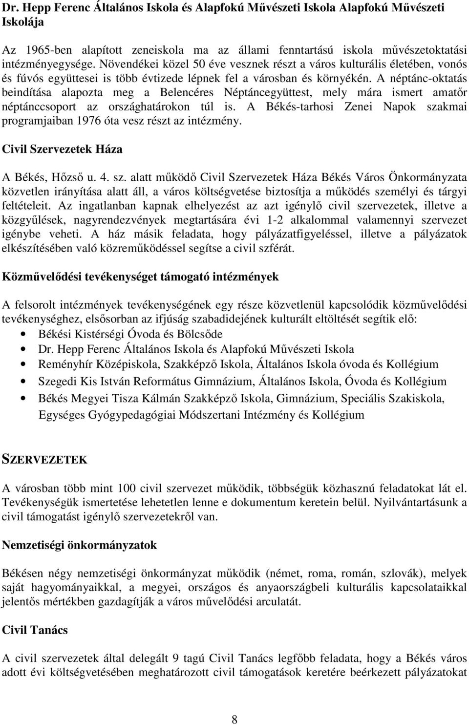 A néptánc-oktatás beindítása alapozta meg a Belencéres Néptáncegyüttest, mely mára ismert amatőr néptánccsoport az országhatárokon túl is.