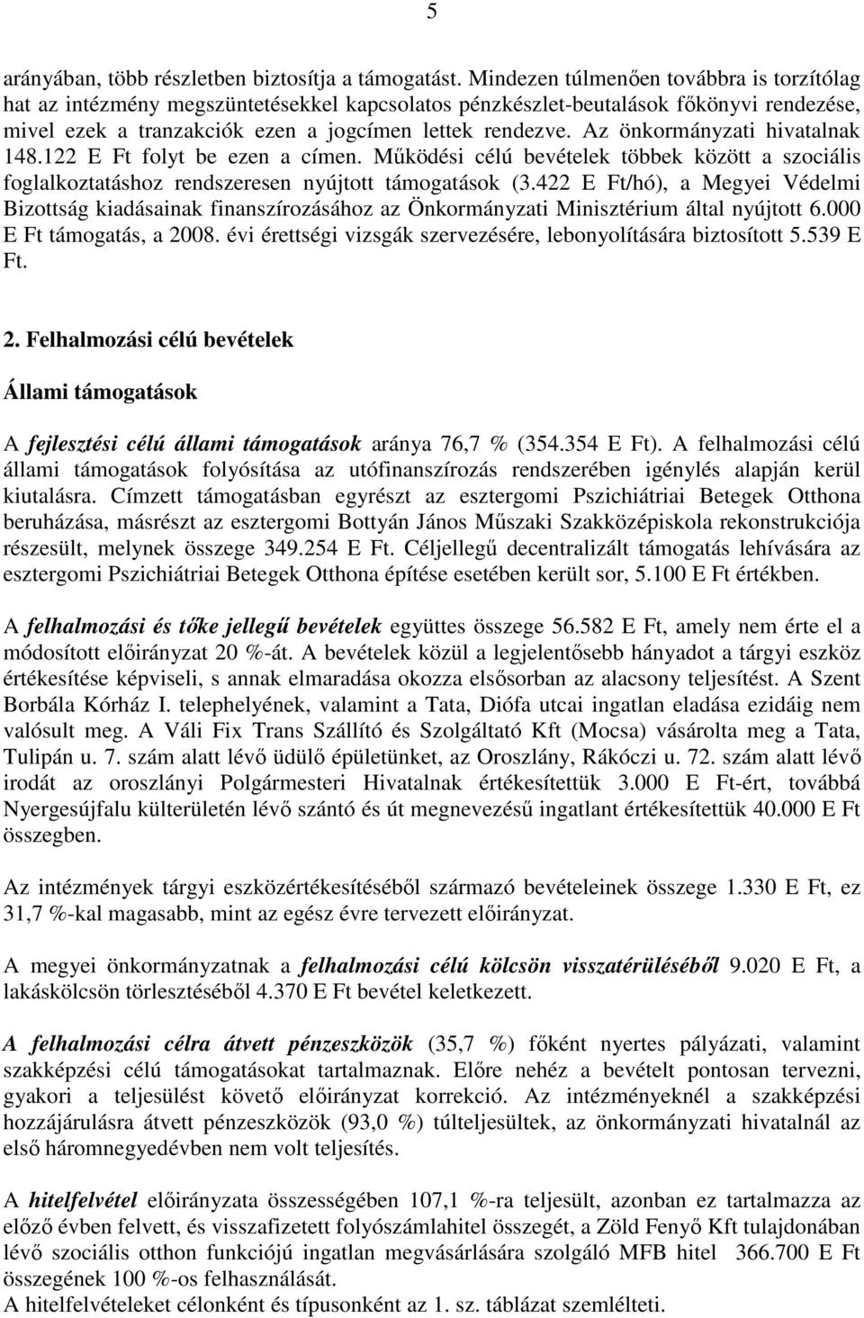 Az önkormányzati hivatalnak 148.122 E Ft folyt be ezen a címen. Mőködési célú bevételek többek között a szociális foglalkoztatáshoz rendszeresen nyújtott támogatások (3.