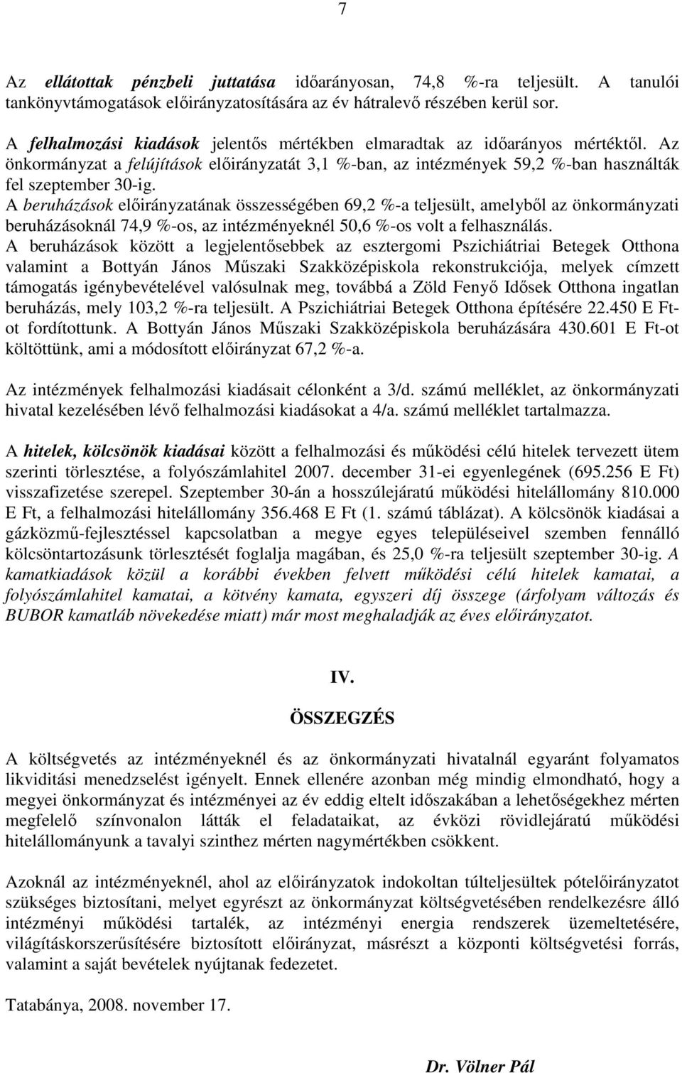 A beruházások elıirányzatának összességében 69,2 %-a teljesült, amelybıl az önkormányzati beruházásoknál 74,9 %-os, az intézményeknél 50,6 %-os volt a felhasználás.