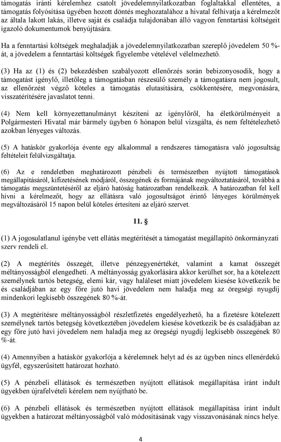 Ha a fenntartási költségek meghaladják a jövedelemnyilatkozatban szereplő jövedelem 50 %- át, a jövedelem a fenntartási költségek figyelembe vételével vélelmezhető.