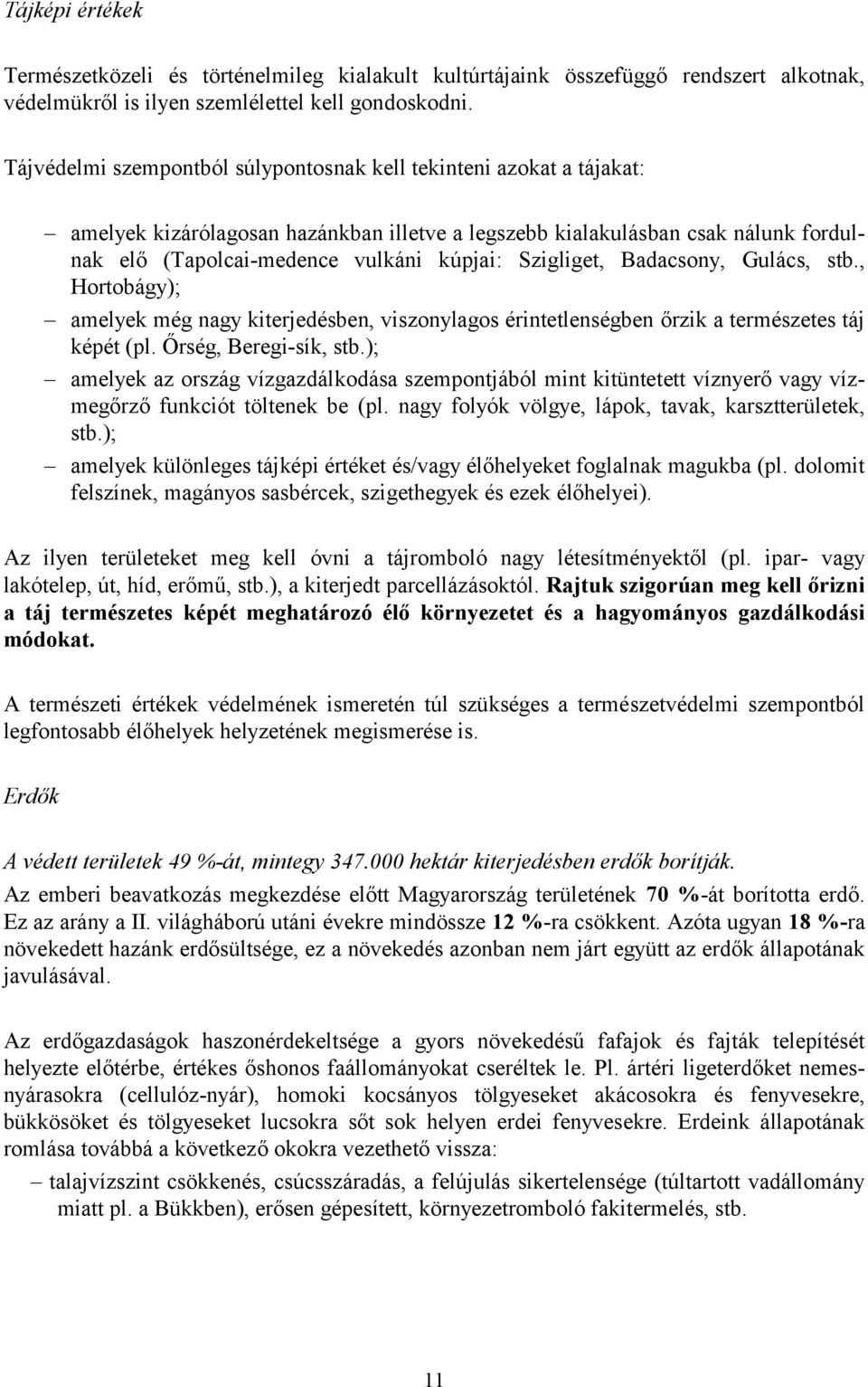 Szigliget, Badacsony, Gulács, stb., Hortobágy); amelyek még nagy kiterjedésben, viszonylagos érintetlenségben őrzik a természetes táj képét (pl. Őrség, Beregi-sík, stb.