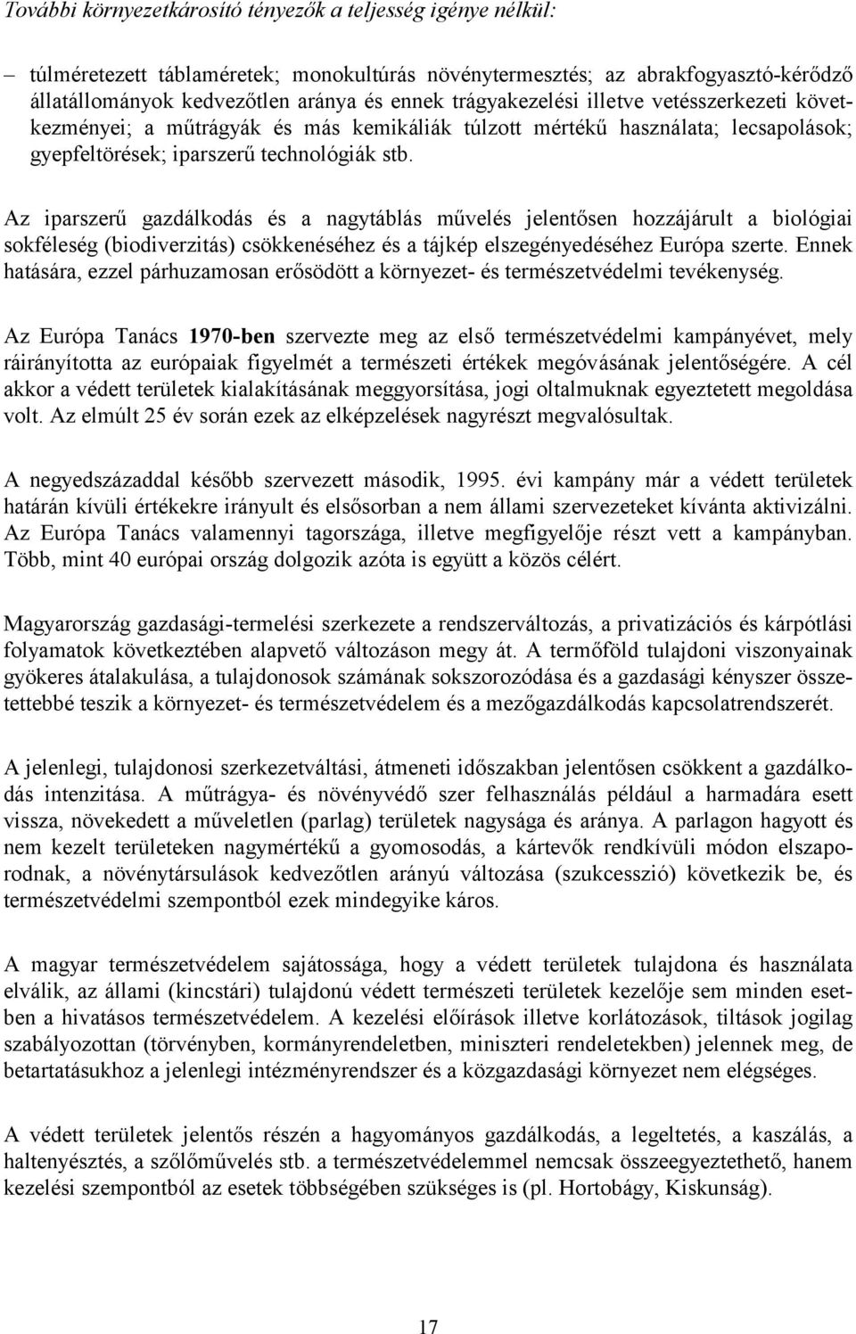 Az iparszerű gazdálkodás és a nagytáblás művelés jelentősen hozzájárult a biológiai sokféleség (biodiverzitás) csökkenéséhez és a tájkép elszegényedéséhez Európa szerte.