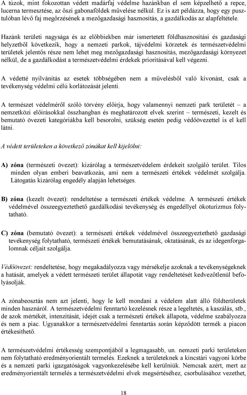 Hazánk területi nagysága és az előbbiekben már ismertetett földhasznosítási és gazdasági helyzetből következik, hogy a nemzeti parkok, tájvédelmi körzetek és természetvédelmi területek jelentős része