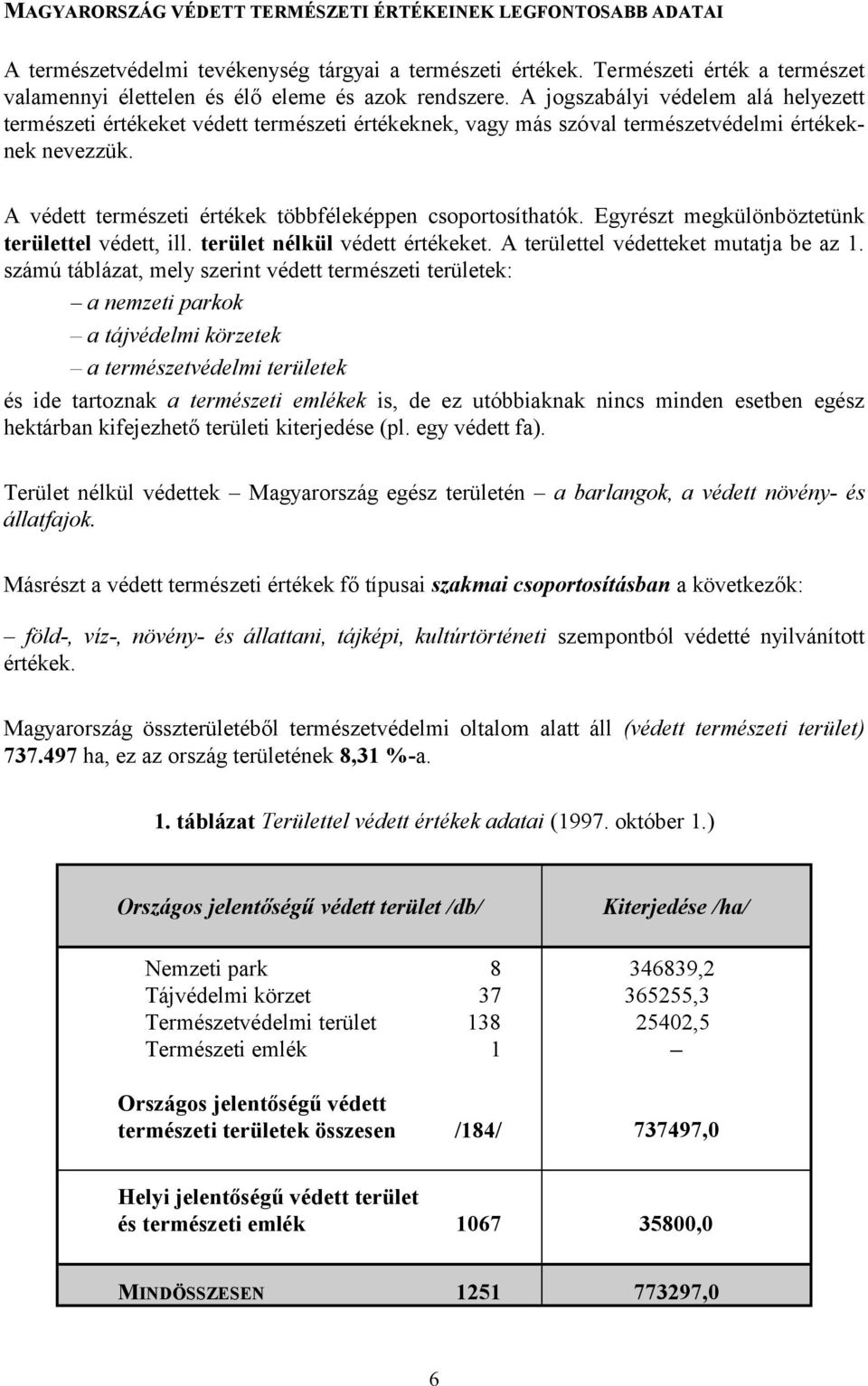 A jogszabályi védelem alá helyezett természeti értékeket védett természeti értékeknek, vagy más szóval természetvédelmi értékeknek nevezzük.