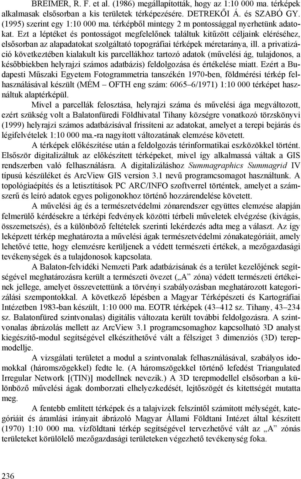 Ezt a léptéket és pontosságot megfelelőnek találtuk kitűzött céljaink eléréséhez, elsősorban az alapadatokat szolgáltató topográfiai térképek méretaránya, ill.