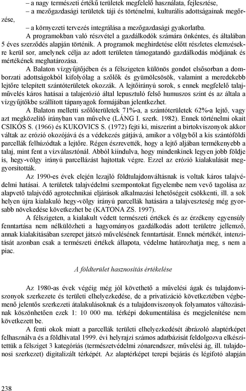 A programok meghirdetése előtt részletes elemzésekre kerül sor, amelynek célja az adott területen támogatandó gazdálkodás módjának és mértékének meghatározása.