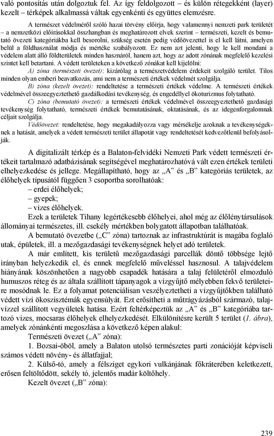 kategóriákba kell besorolni, szükség esetén pedig védőövezettel is el kell látni, amelyen belül a földhasználat módja és mértéke szabályozott.