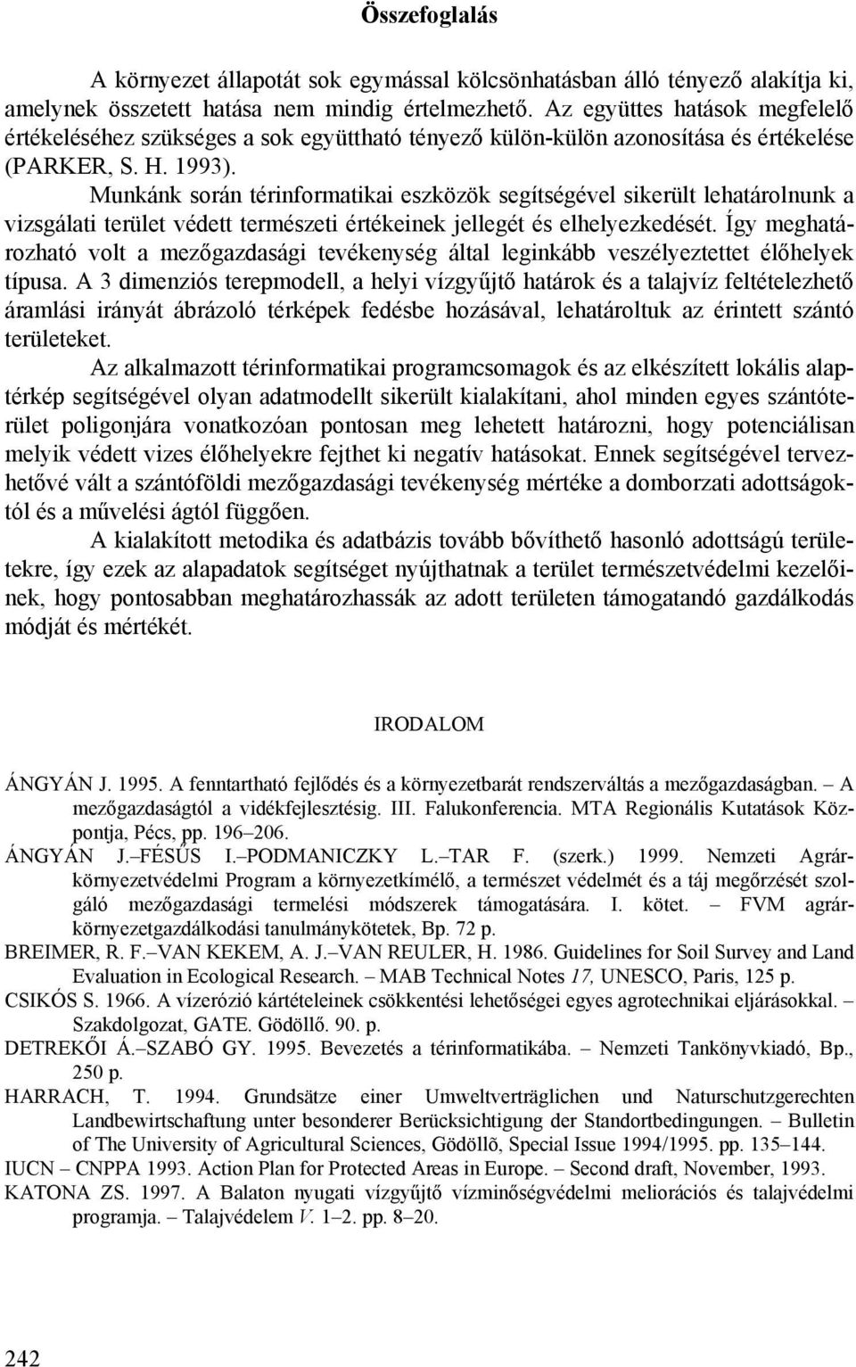 Munkánk során térinformatikai eszközök segítségével sikerült lehatárolnunk a vizsgálati terület védett természeti értékeinek jellegét és elhelyezkedését.