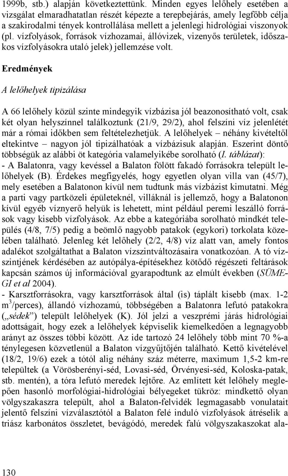 vízfolyások, források vízhozamai, állóvizek, vizenyős területek, időszakos vízfolyásokra utaló jelek) jellemzése volt.