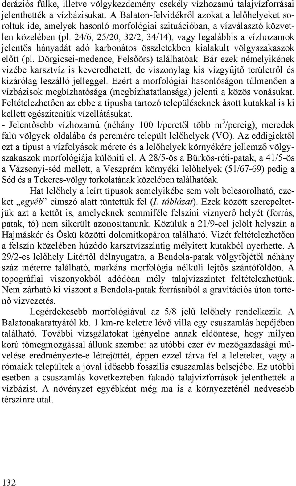24/6, 25/20, 32/2, 34/14), vagy legalábbis a vízhozamok jelentős hányadát adó karbonátos összletekben kialakult völgyszakaszok előtt (pl. Dörgicsei-medence, Felsőörs) találhatóak.