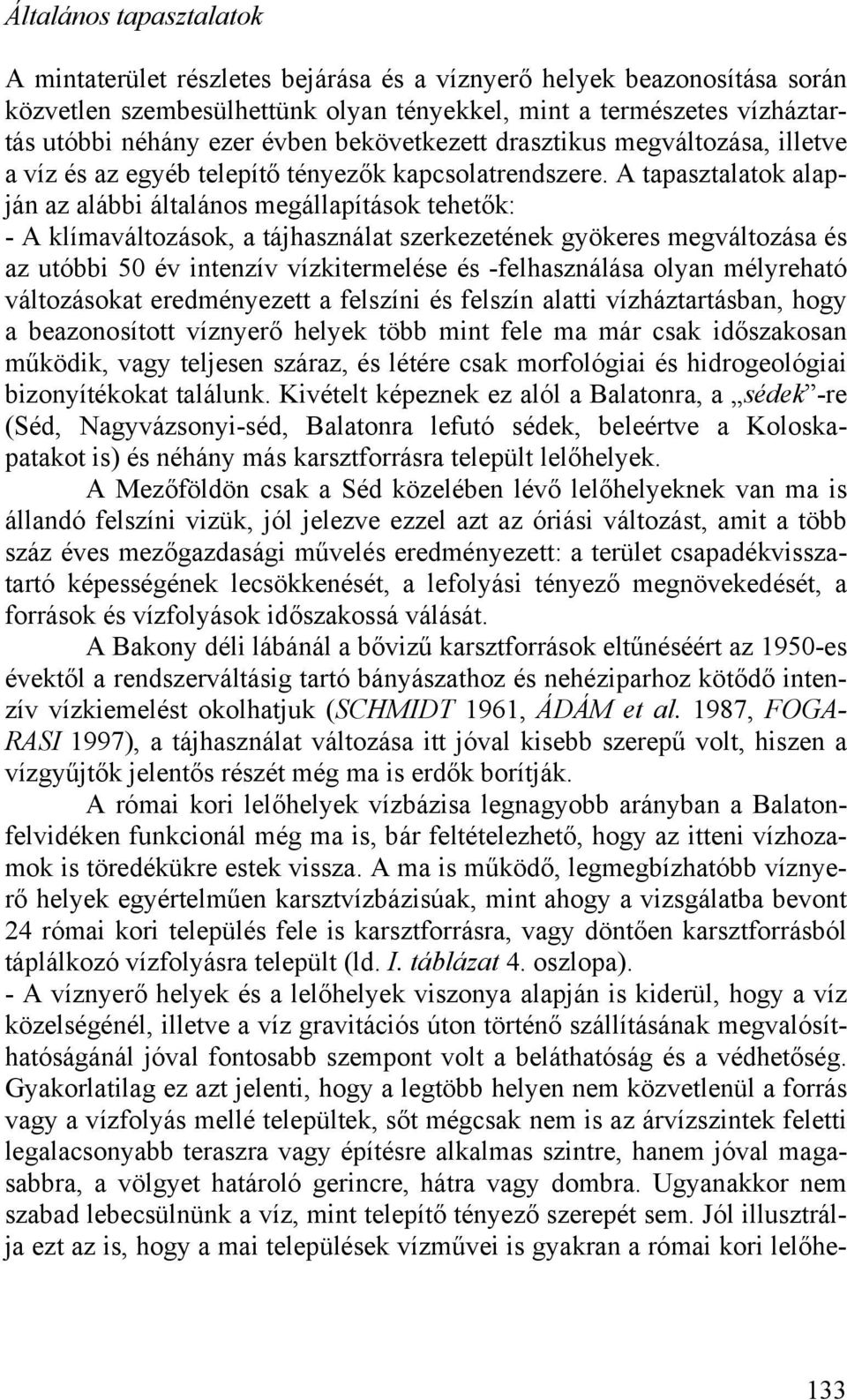 A tapasztalatok alapján az alábbi általános megállapítások tehetők: - A klímaváltozások, a tájhasználat szerkezetének gyökeres megváltozása és az utóbbi 50 év intenzív vízkitermelése és