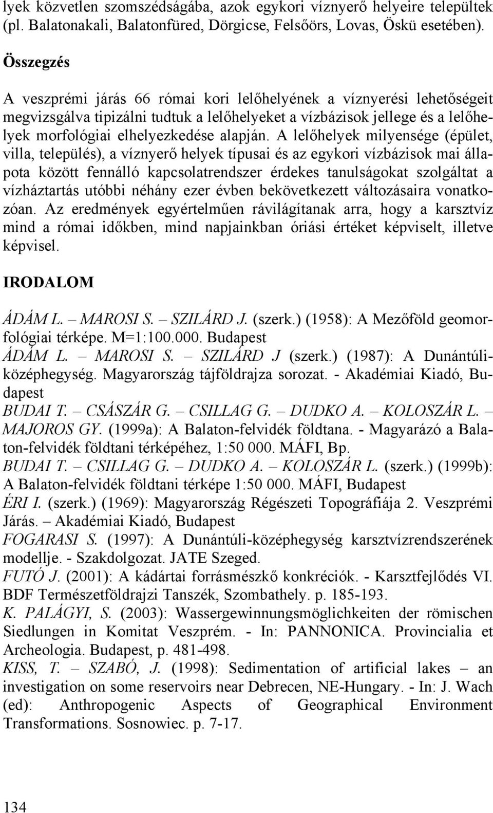 A lelőhelyek milyensége (épület, villa, település), a víznyerő helyek típusai és az egykori vízbázisok mai állapota között fennálló kapcsolatrendszer érdekes tanulságokat szolgáltat a vízháztartás