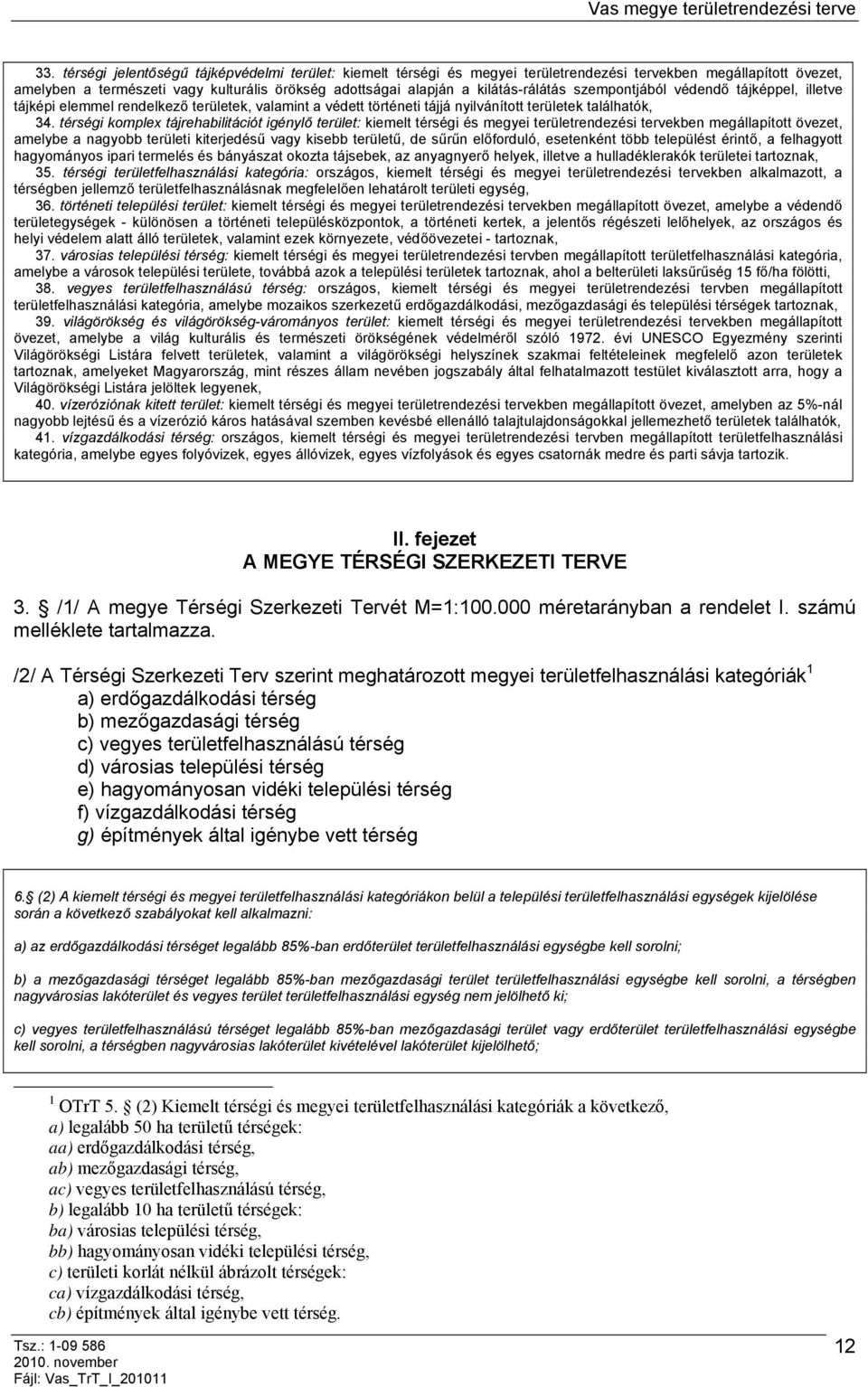 térségi komplex tájrehabilitációt igénylő terület: kiemelt térségi és megyei területrendezési tervekben megállapított övezet, amelybe a nagyobb területi kiterjedésű vagy kisebb területű, de sűrűn