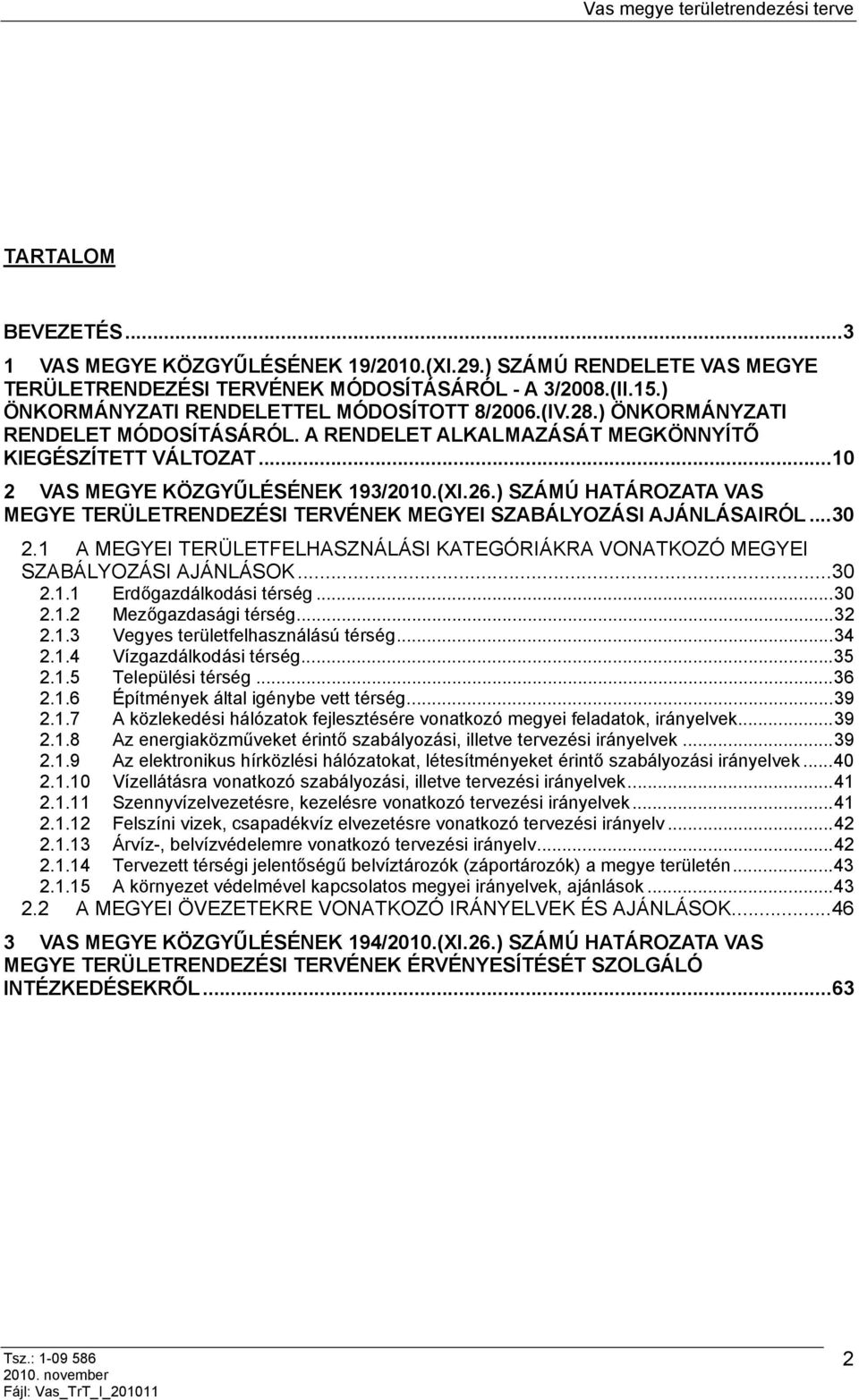 ) SZÁMÚ HATÁROZATA VAS MEGYE TERÜLETRENDEZÉSI TERVÉNEK MEGYEI SZABÁLYOZÁSI AJÁNLÁSAIRÓL...30 2.1 A MEGYEI TERÜLETFELHASZNÁLÁSI KATEGÓRIÁKRA VONATKOZÓ MEGYEI SZABÁLYOZÁSI AJÁNLÁSOK...30 2.1.1 Erdőgazdálkodási térség.