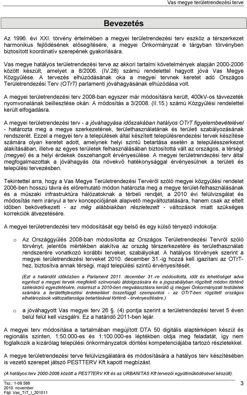 gyakorlására. Vas megye hatályos területrendezési terve az akkori tartalmi követelmények alapján 2000-2006 között készült, amelyet a 8/2006. (IV.