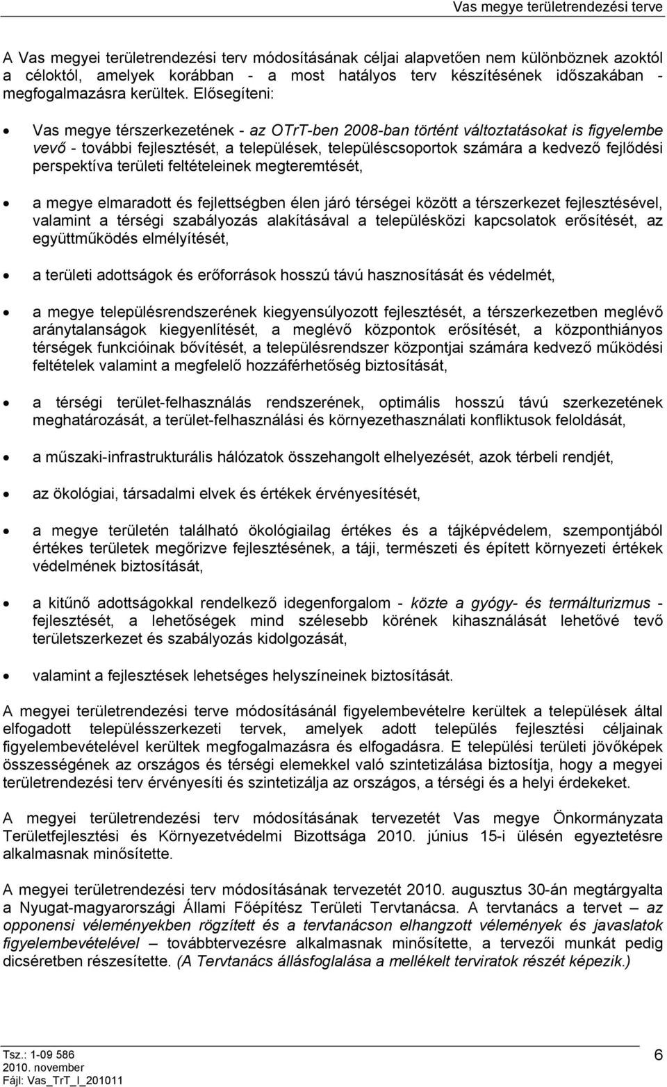 perspektíva területi feltételeinek megteremtését, a megye elmaradott és fejlettségben élen járó térségei között a térszerkezet fejlesztésével, valamint a térségi szabályozás alakításával a