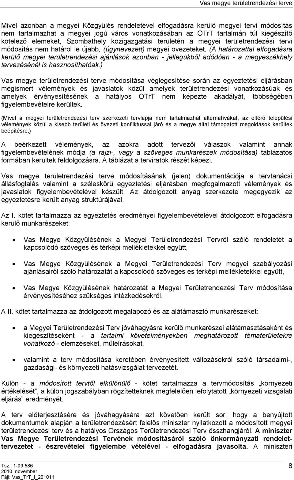 (A határozattal elfogadásra kerülő megyei területrendezési ajánlások azonban - jellegükből adódóan - a megyeszékhely tervezésénél is hasznosíthatóak.