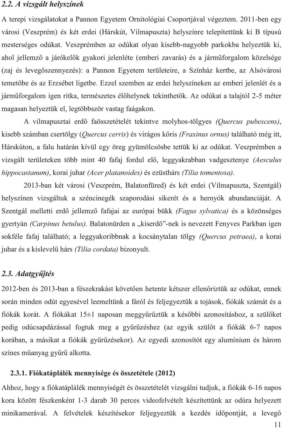 Veszprémben az odúkat olyan kisebb-nagyobb parkokba helyeztük ki, ahol jellemző a járókelők gyakori jelenléte (emberi zavarás) és a járműforgalom közelsége (zaj és levegőszennyezés): a Pannon Egyetem