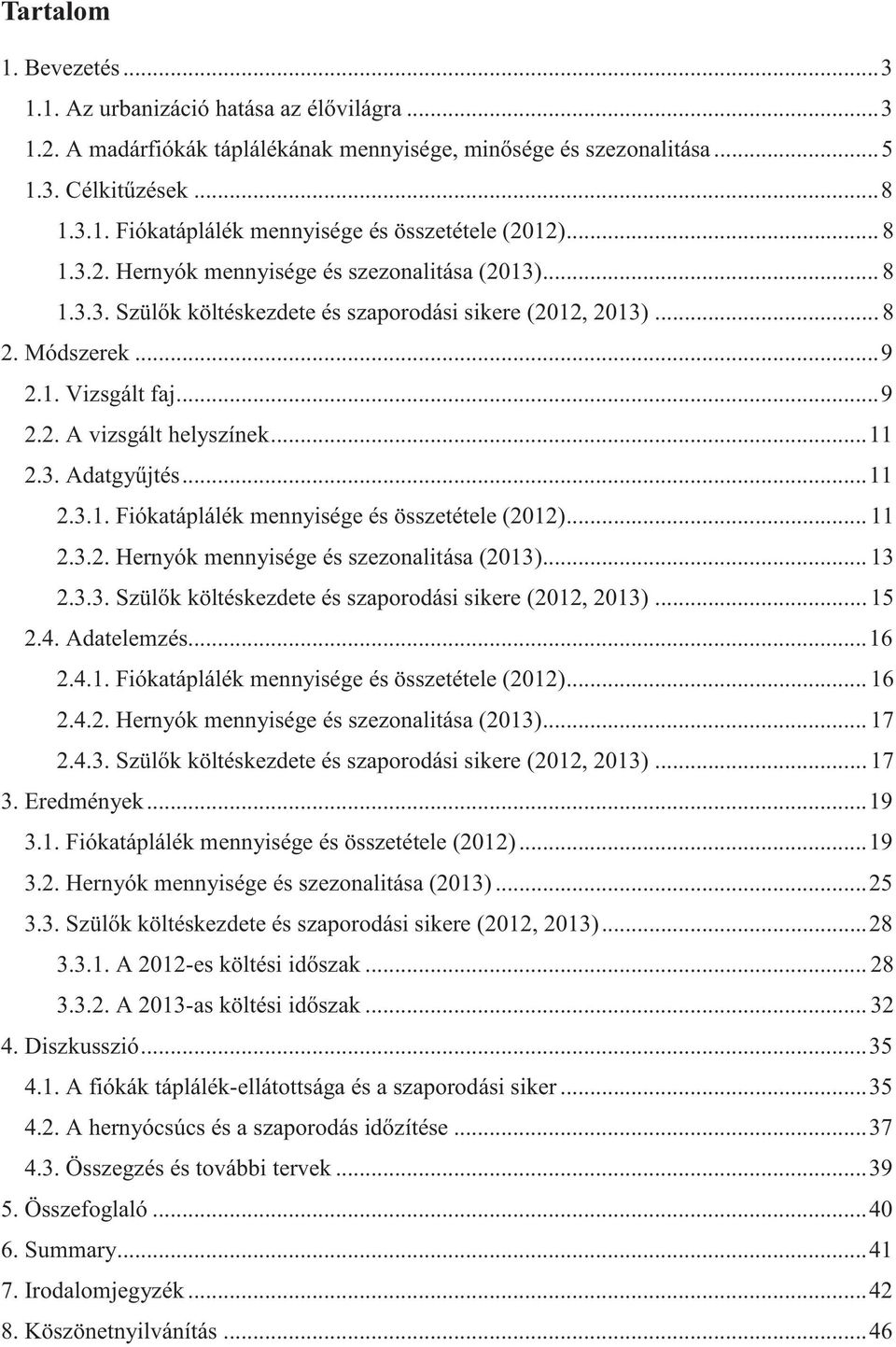 .. 11 2.3. Adatgyűjtés... 11 2.3.1. Fiókatáplálék mennyisége és összetétele (2012)... 11 2.3.2. Hernyók mennyisége és szezonalitása (2013)... 13 2.3.3. Szülők költéskezdete és szaporodási sikere (2012, 2013).