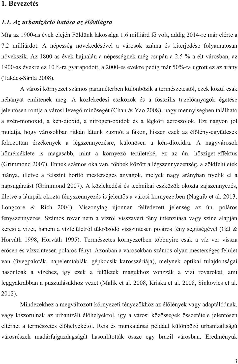 5 %-a élt városban, az 1900-as évekre ez 10%-ra gyarapodott, a 2000-es évekre pedig már 50%-ra ugrott ez az arány (Takács-Sánta 2008).