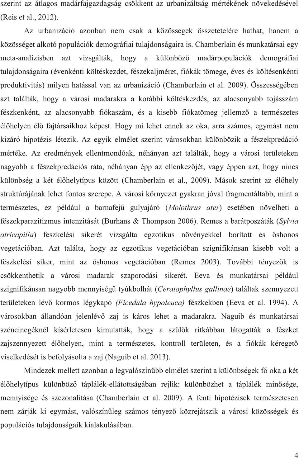 Chamberlain és munkatársai egy meta-analízisben azt vizsgálták, hogy a különböző madárpopulációk demográfiai tulajdonságaira (évenkénti költéskezdet, fészekaljméret, fiókák tömege, éves és