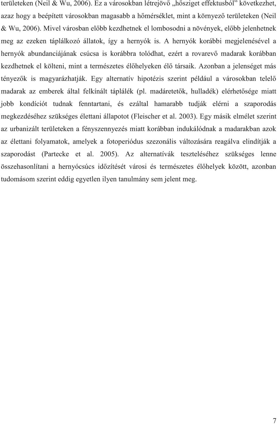 A hernyók korábbi megjelenésével a hernyók abundanciájának csúcsa is korábbra tolódhat, ezért a rovarevő madarak korábban kezdhetnek el költeni, mint a természetes élőhelyeken élő társaik.