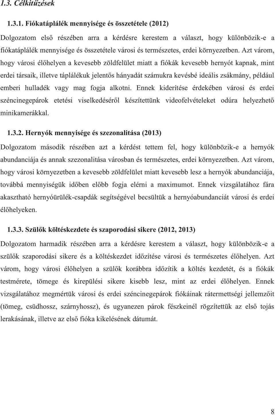 Azt várom, hogy városi élőhelyen a kevesebb zöldfelület miatt a fiókák kevesebb hernyót kapnak, mint erdei társaik, illetve táplálékuk jelentős hányadát számukra kevésbé ideális zsákmány, például