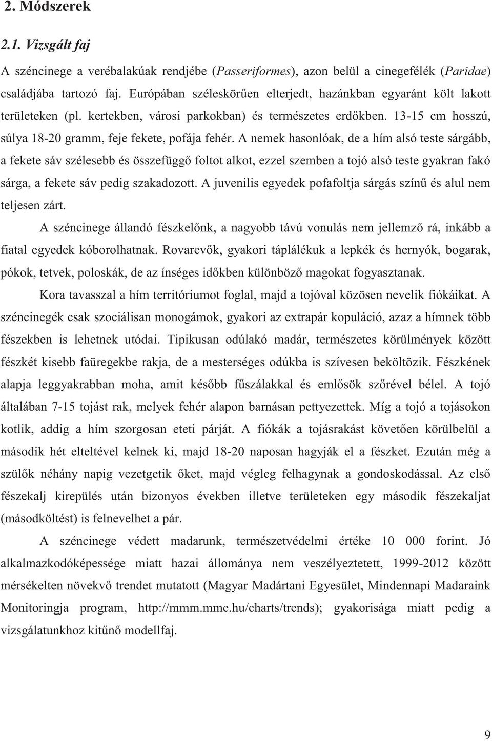 A nemek hasonlóak, de a hím alsó teste sárgább, a fekete sáv szélesebb és összefüggő foltot alkot, ezzel szemben a tojó alsó teste gyakran fakó sárga, a fekete sáv pedig szakadozott.