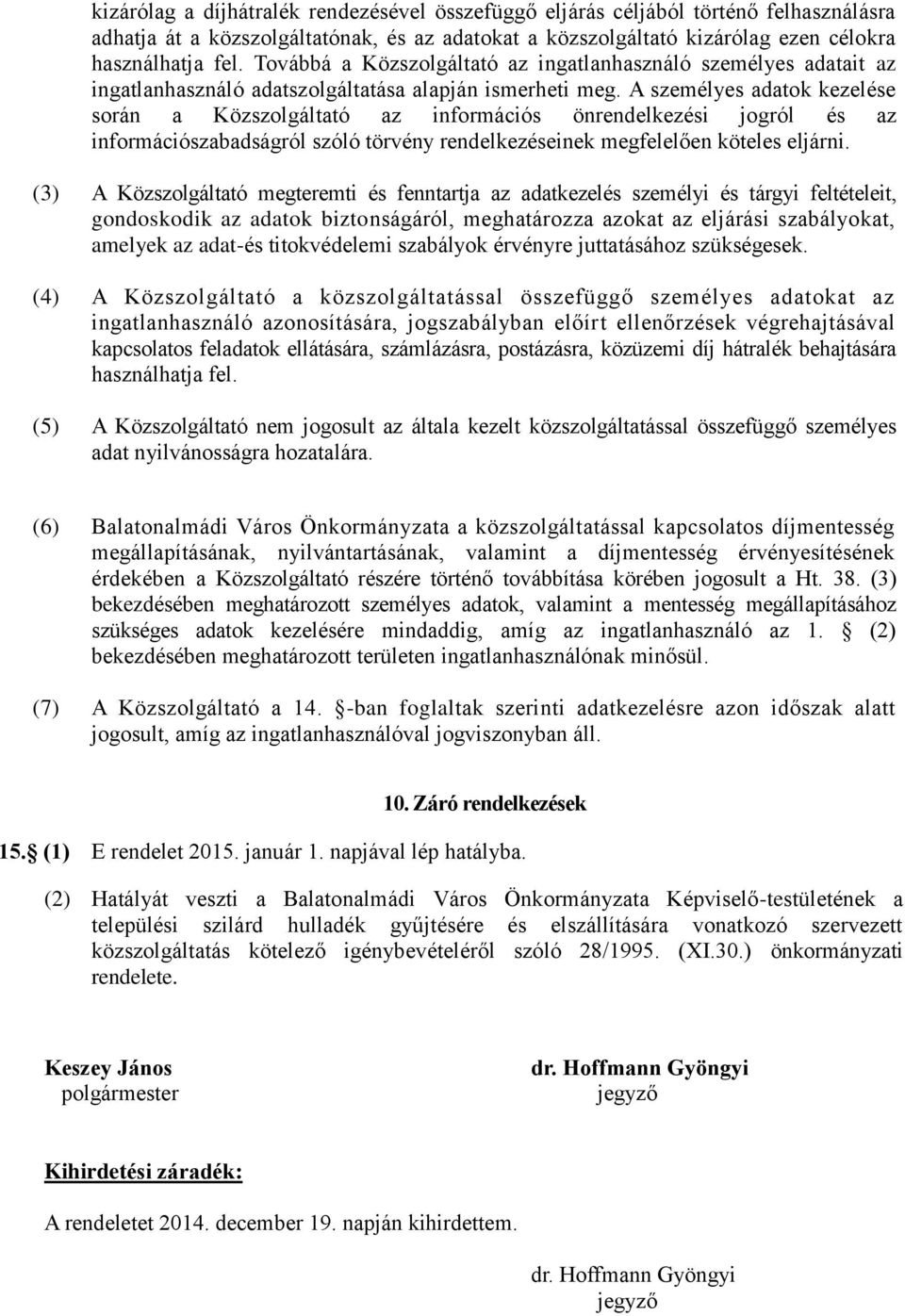 A személyes adatok kezelése során a Közszolgáltató az információs önrendelkezési jogról és az információszabadságról szóló törvény rendelkezéseinek megfelelően köteles eljárni.