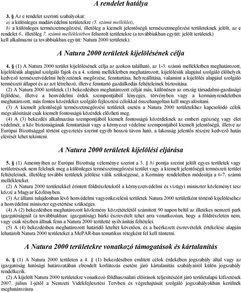 számú mellékletében felsorolt területekre (a továbbiakban együtt: jelölt területek) kell alkalmazni (a továbbiakban együtt: Natura 2000 területek). A Natura 2000 területek kijelölésének célja 4.