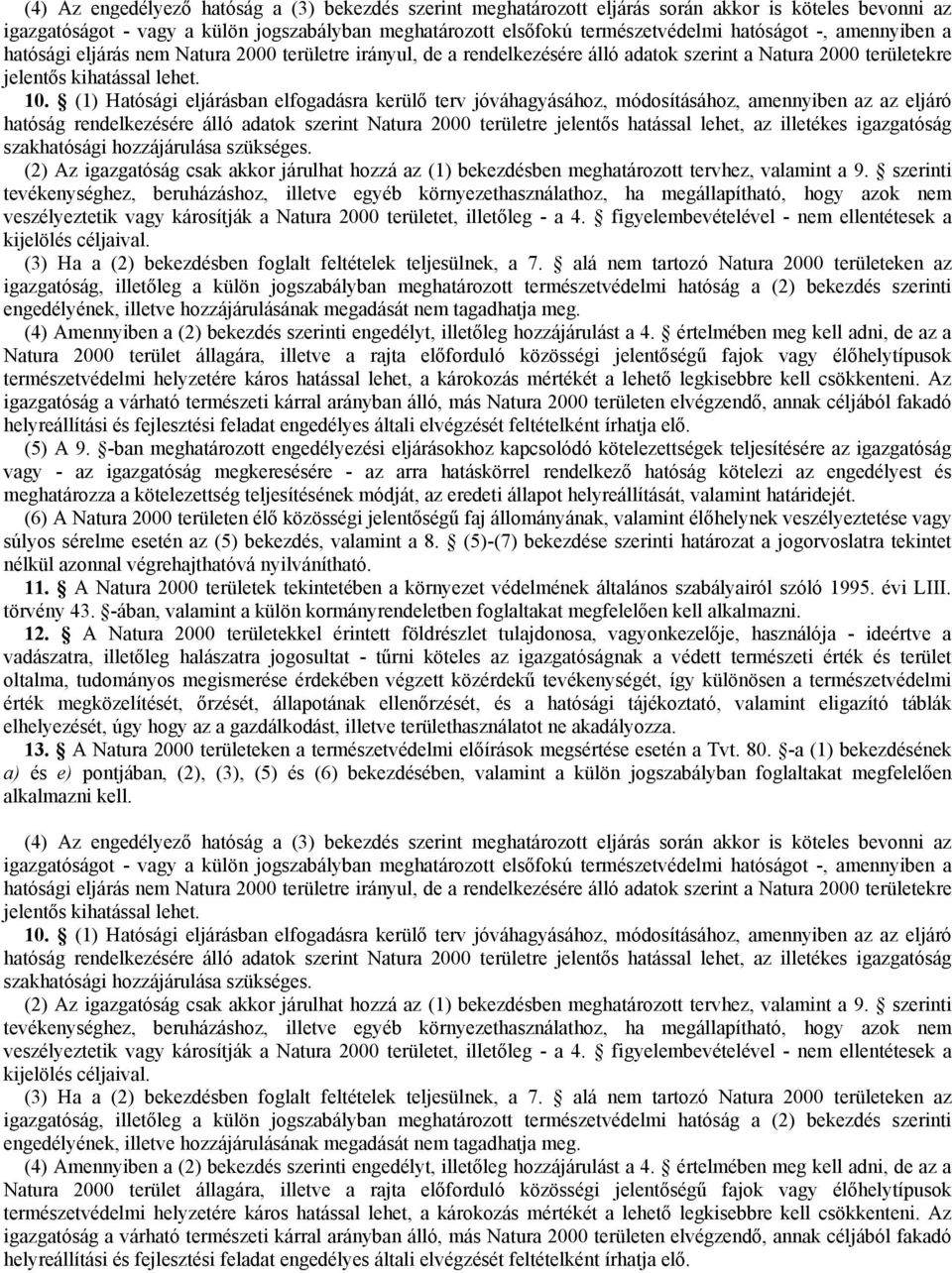 (1) Hatósági eljárásban elfogadásra kerülő terv jóváhagyásához, módosításához, amennyiben az az eljáró hatóság rendelkezésére álló adatok szerint Natura 2000 területre jelentős hatással lehet, az