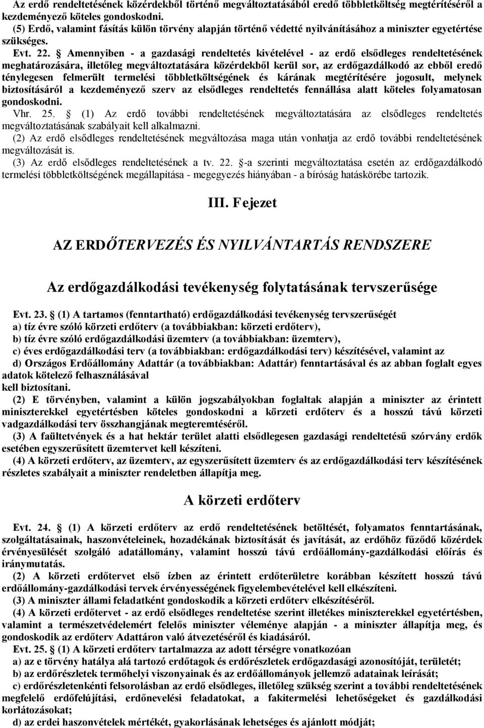 Amennyiben - a gazdasági rendeltetés kivételével - az erdő elsődleges rendeltetésének meghatározására, illetőleg megváltoztatására közérdekből kerül sor, az erdőgazdálkodó az ebből eredő ténylegesen