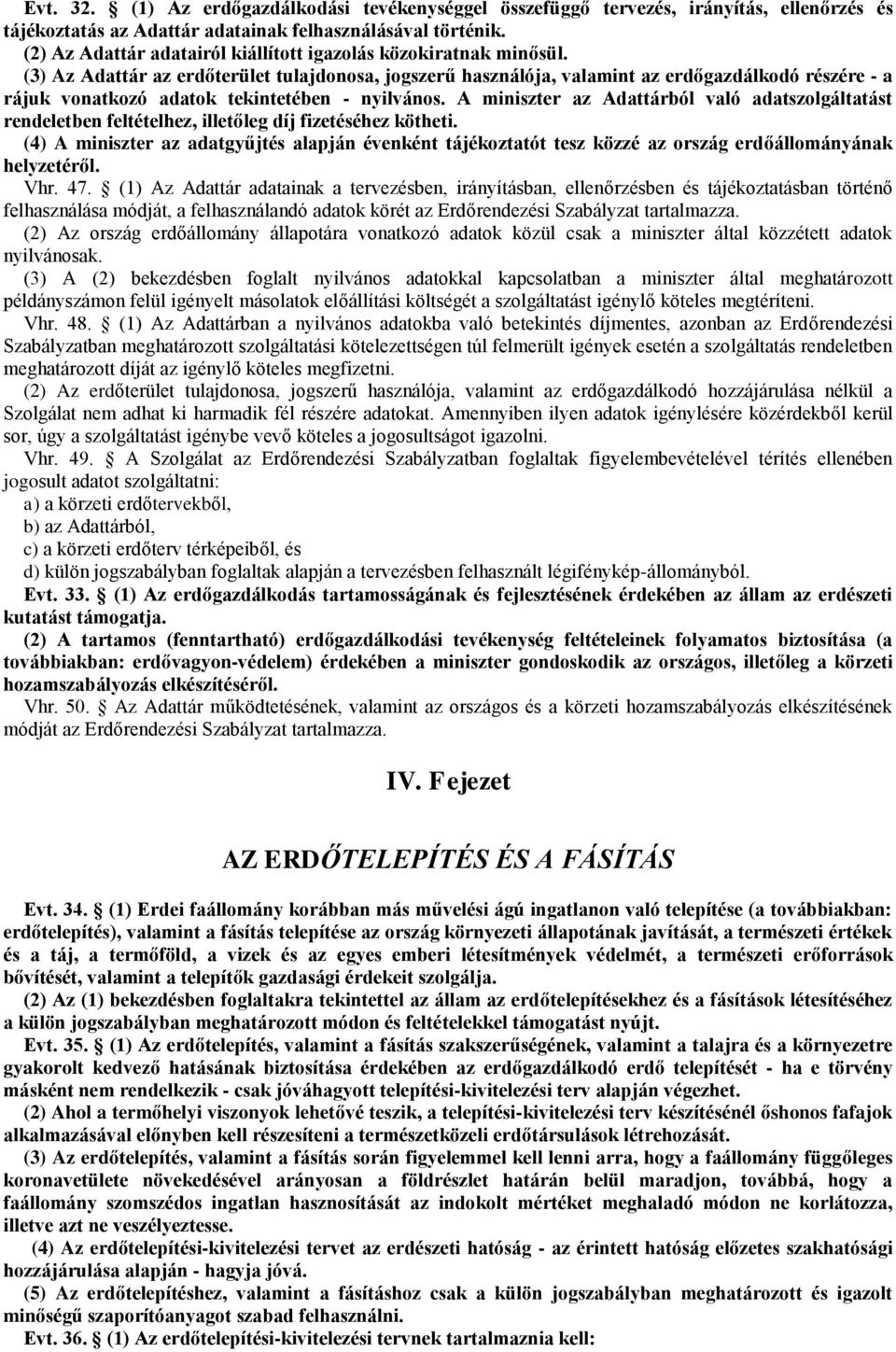 (3) Az Adattár az erdőterület tulajdonosa, jogszerű használója, valamint az erdőgazdálkodó részére - a rájuk vonatkozó adatok tekintetében - nyilvános.