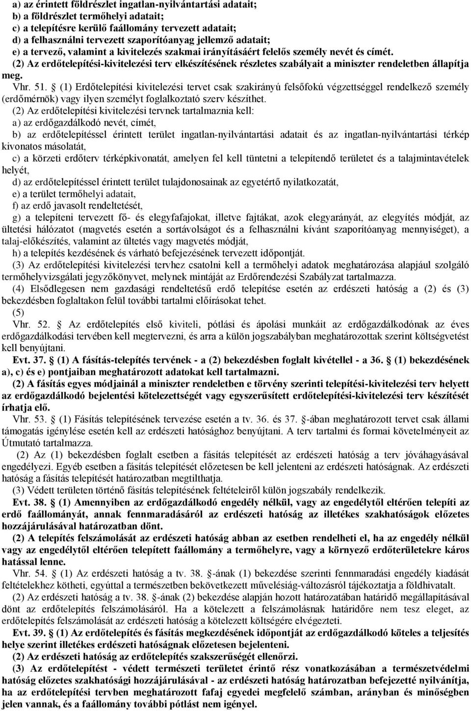 (2) Az erdőtelepítési-kivitelezési terv elkészítésének részletes szabályait a miniszter rendeletben állapítja meg. Vhr. 51.