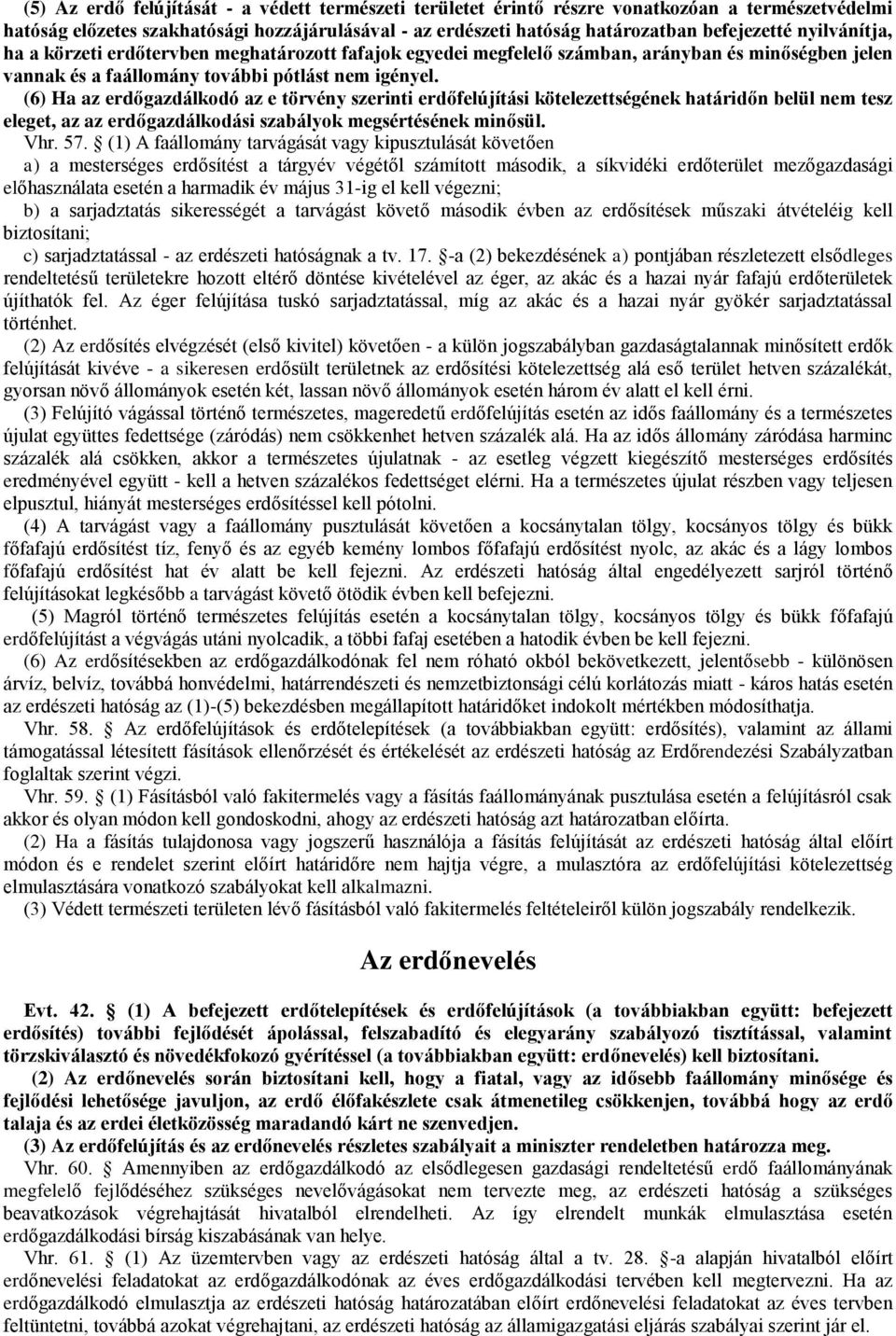 (6) Ha az erdőgazdálkodó az e törvény szerinti erdőfelújítási kötelezettségének határidőn belül nem tesz eleget, az az erdőgazdálkodási szabályok megsértésének minősül. Vhr. 57.