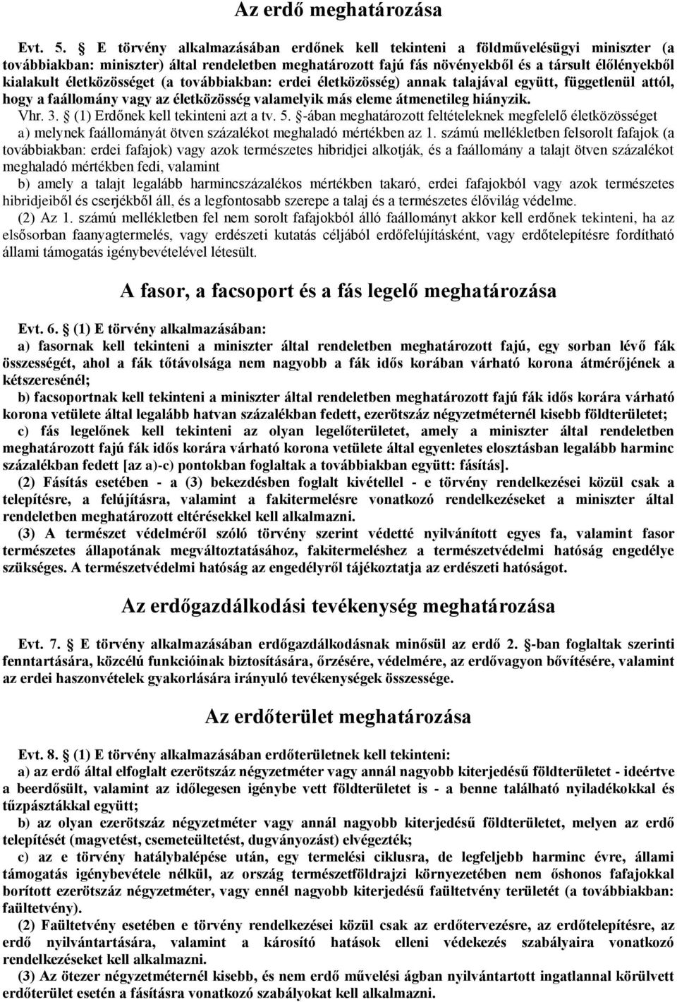 életközösséget (a továbbiakban: erdei életközösség) annak talajával együtt, függetlenül attól, hogy a faállomány vagy az életközösség valamelyik más eleme átmenetileg hiányzik. Vhr. 3.