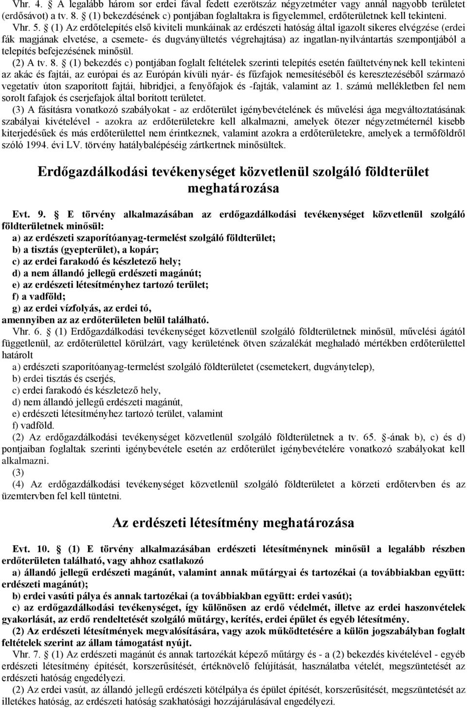 (1) Az erdőtelepítés első kiviteli munkáinak az erdészeti hatóság által igazolt sikeres elvégzése (erdei fák magjának elvetése, a csemete- és dugványültetés végrehajtása) az ingatlan-nyilvántartás