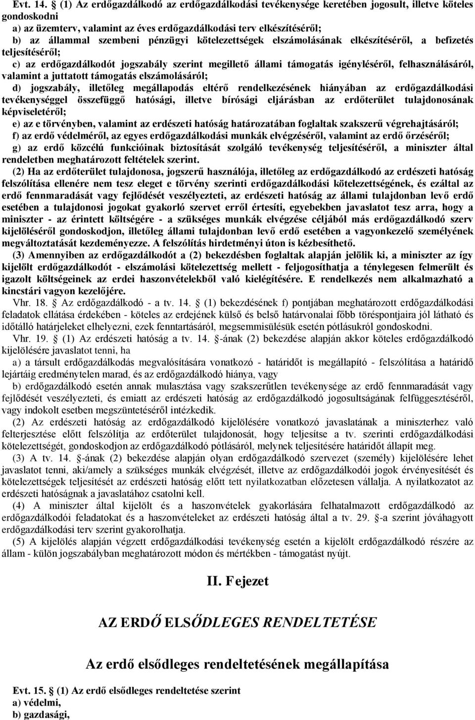 pénzügyi kötelezettségek elszámolásának elkészítéséről, a befizetés teljesítéséről; c) az erdőgazdálkodót jogszabály szerint megillető állami támogatás igényléséről, felhasználásáról, valamint a