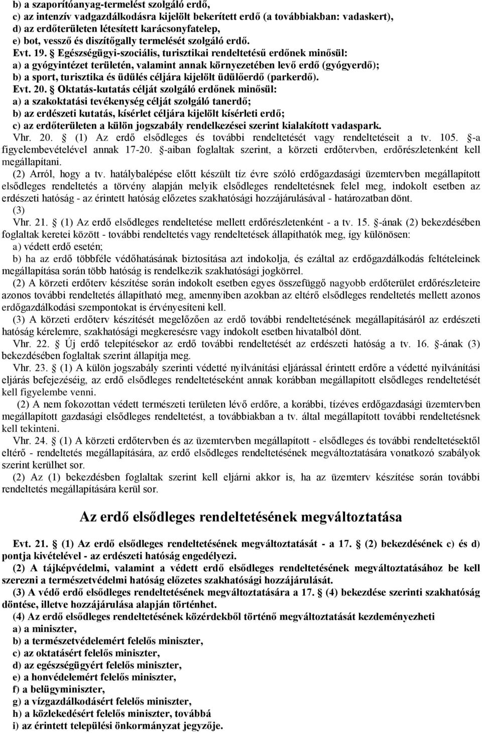 Egészségügyi-szociális, turisztikai rendeltetésű erdőnek minősül: a) a gyógyintézet területén, valamint annak környezetében levő erdő (gyógyerdő); b) a sport, turisztika és üdülés céljára kijelölt