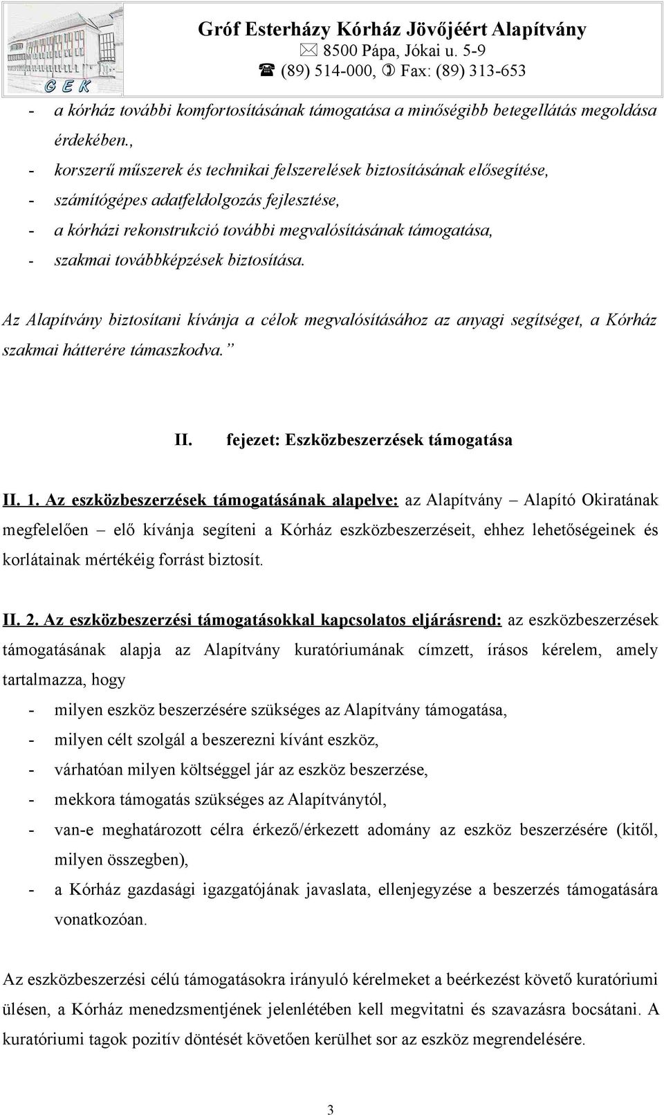 továbbképzések biztosítása. Az Alapítvány biztosítani kívánja a célok megvalósításához az anyagi segítséget, a Kórház szakmai hátterére támaszkodva. II. fejezet: Eszközbeszerzések támogatása II. 1.