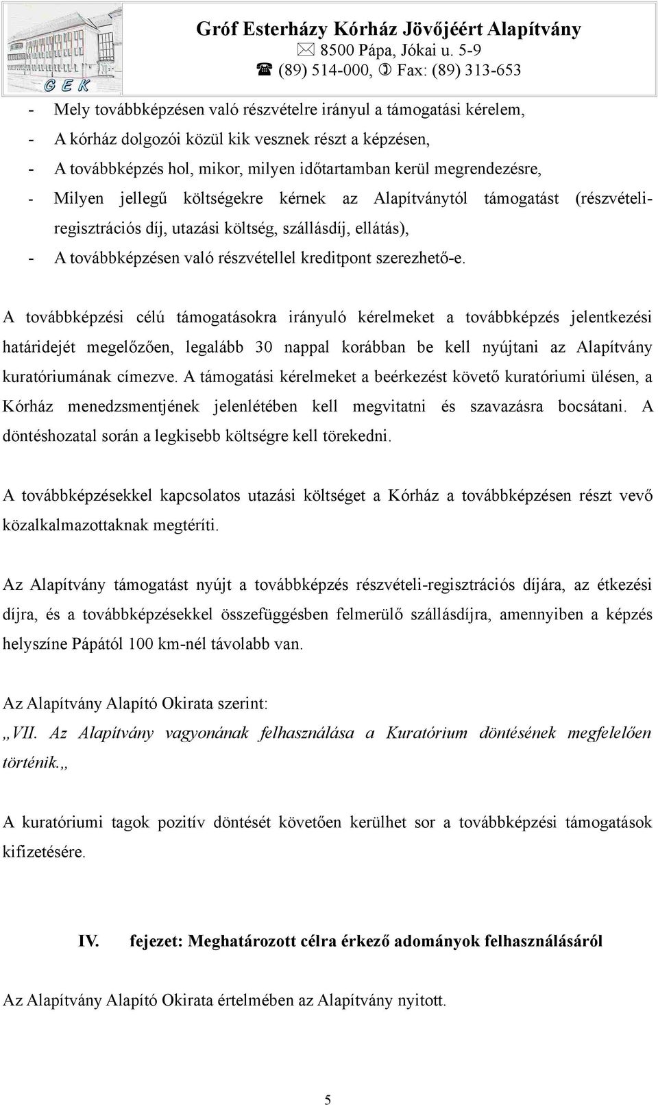 A továbbképzési célú támogatásokra irányuló kérelmeket a továbbképzés jelentkezési határidejét megelőzően, legalább 30 nappal korábban be kell nyújtani az Alapítvány kuratóriumának címezve.