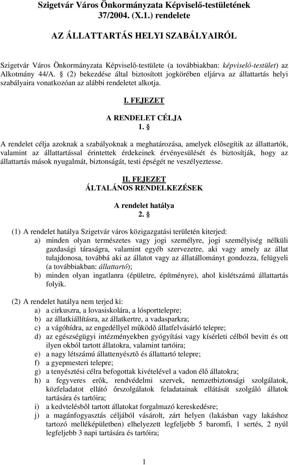 (2) bekezdése által biztosított jogkörében eljárva az állattartás helyi szabályaira vonatkozóan az alábbi rendeletet alkotja. I. FEJEZET A RENDELET CÉLJA 1.