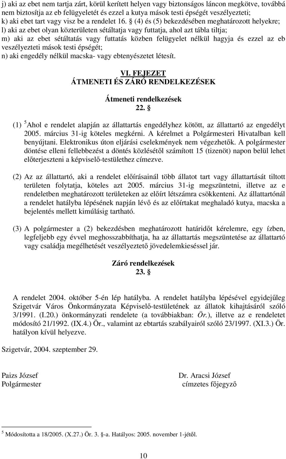 (4) és (5) bekezdésében meghatározott helyekre; l) aki az ebet olyan közterületen sétáltatja vagy futtatja, ahol azt tábla tiltja; m) aki az ebet sétáltatás vagy futtatás közben felügyelet nélkül