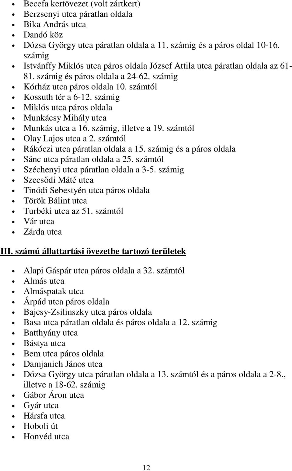 számig Miklós utca páros oldala Munkácsy Mihály utca Munkás utca a 16. számig, illetve a 19. számtól Olay Lajos utca a 2. számtól Rákóczi utca páratlan oldala a 15.