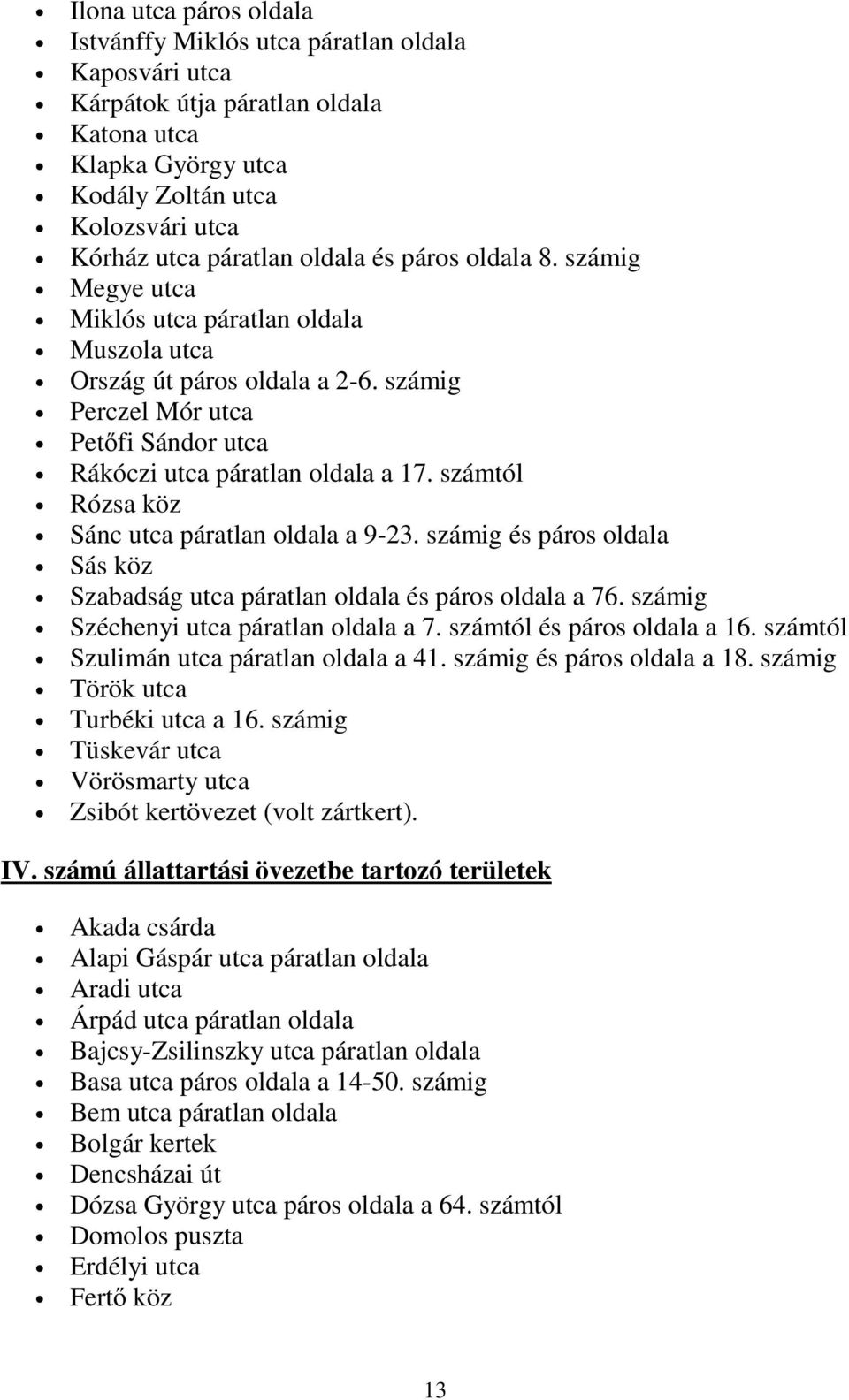 számtól Rózsa köz Sánc utca páratlan oldala a 9-23. számig és páros oldala Sás köz Szabadság utca páratlan oldala és páros oldala a 76. számig Széchenyi utca páratlan oldala a 7.